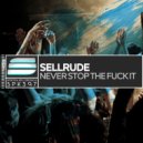 SellRude - Never Stop The Fuck It