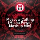 Gorky Park & Eddie G - Moscow Calling (Misha Power Mashup Mix)