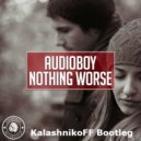 Audioboy - Nothing Worse (KalashnikoFF Bootleg Mix)