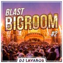 DJ Lavaros - Blast BigRoom House & EDM #2 (Radio Show)