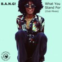 B.A.N.G! - What You Stand For