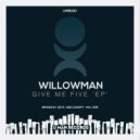 WillowMan - Give Me Five