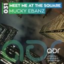 Mucky Ebanz - Meet Me At The Square (Original Mix)