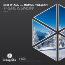Dig It All feat. Rahul Talwar - There Is Snow (Original Mix)