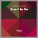 Jesse Rivera - Give It To Me