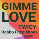 Robbo Fitzgibbons & Twicy - Gimme Love (feat. Twicy) (Remix)