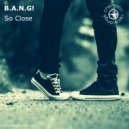 B.A.N.G! - So Close (Dub)