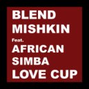 Blend Mishkin & African Simba & BNC - Love Cup (feat. African Simba & BNC)