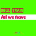 Soul Train - All we have