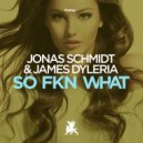 Jonas Schmidt & James Dyleria - So Fkn What