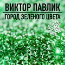 Виктор Павлик - Город зелёного цвета (DJ ILYA LAVROV remix)