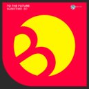 To The Future - What You Need