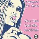 Dwayne W. Tyree - You Can Call Me Anytime (Original Mix)