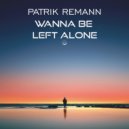 Patrik Remann - Wanna Be Left Alone