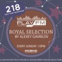 218 Royal Selection on Play FM - Mixed by Alexey Gavrilov (218)