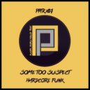 Some Too Suspect - Hardcore Funk (Original Mix)