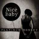 Platinum Monkey - Nice Baby