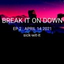 sick-wit-it AKA djdannyboy - BREAK IT ON DOWN EP 2 : APRIL 14 2021 ()
