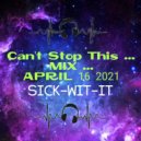 sick-wit-it AKA djdannyboy - Can\'t Stop This ... MIX ...04162021 ()