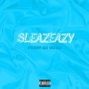 Sleazeazy - Pussy So Good