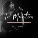 Anto Rosatti - Tu Mentira ()