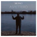 MONO - Aspetterò ()