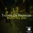 Thulane Da Producer - Until The End (Original Mix)