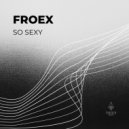 Froex - So Sexy (Original Mix)