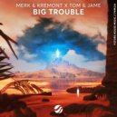 Merk & Kremont, Tom & Jame - Big Trouble (Extended Mix)
