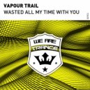 Vapour Trail - Wasted All My Time With You (Extended Mix)