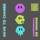Banana Biz - Have To Change