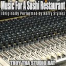 Troy Tha Studio Rat - Music For A Sushi Restaurant (Originally Performed by Harry Styles)
