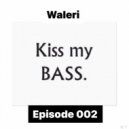 Waleri - Kiss My Bass#Episode 002 (Mix)