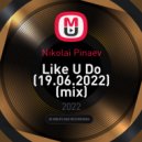 Nikolai Pinaev - Like U Do (19.06.2022) (mix)