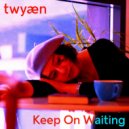 twyaen - Keep On Waiting ()