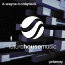 D-Wayne & Bobby Rock - Getaway (Extended Mix)