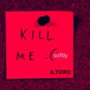 Iltoro - kill me softly