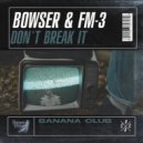 Bowser & FM-3 - Don\'t Break It (Original Mix)