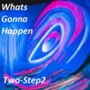 TwoStep2 - What's Gonna Happen
