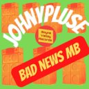 Johnny Pluse - Bad News Mb (Original Mix)