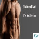 Madison Blair - It\'s Not Better (Original Mix)