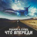 Родной, Супец - Что впереди