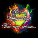 Анна Дубровская - Так хочу любить...