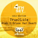 True2life - Wish U Broke Her Heart