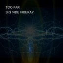 BIG VIBE HIBEKAY - TOO FAR ()