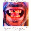 Bob On Blonde - Your Tongue ()