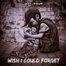 Day/Four - Wish I Could Forget ()