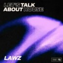 LAWZ - Let's Talk About House