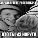 34РЫБЫ & fuseddisplay - КТО ТЫ ИЗ НАРУТО ()
