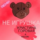 Кристина Горовая & MILON - Не игрушка (REMIX)